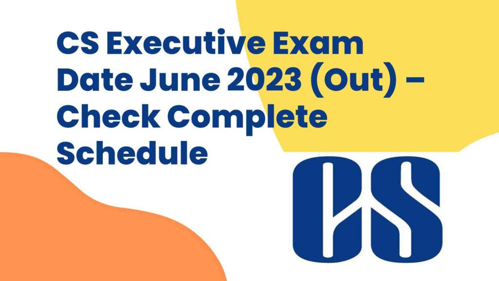 CS Executive Exam Date June 2023 (Out) – Check Complete Schedule