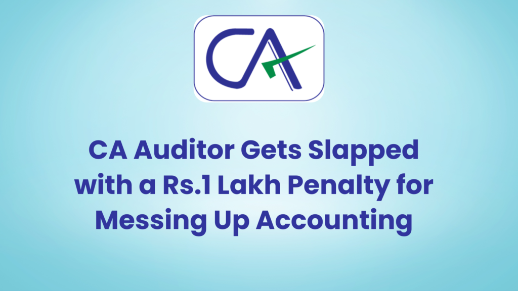 CA Auditor Gets Slapped with a Rs.1 Lakh Penalty for Messing Up Accounting