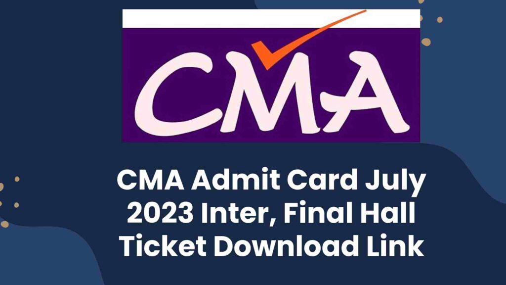 CMA Admit Card July 2023 Inter, Final Hall Ticket Download Link