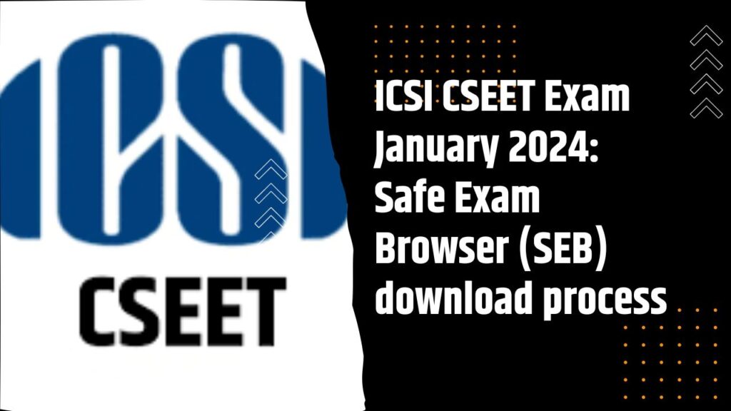 ICSI CSEET Exam January 2024: Safe Exam Browser (SEB) download process
