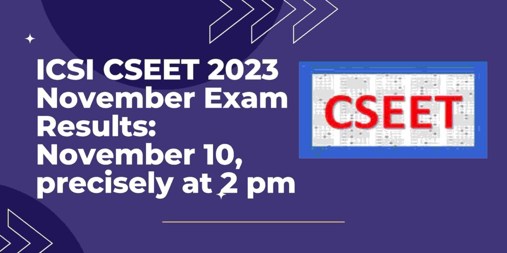 ICSI CSEET 2023 November Exam Results November 10, precisely at 2 pm-compressed