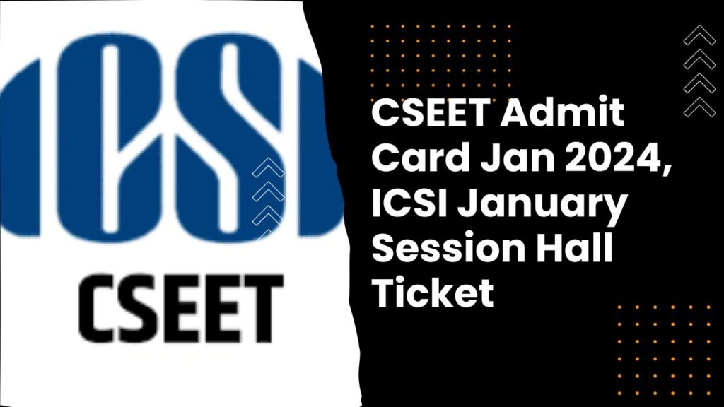 CSEET Admit Card Jan 2024, ICSI January Session Hall Ticket