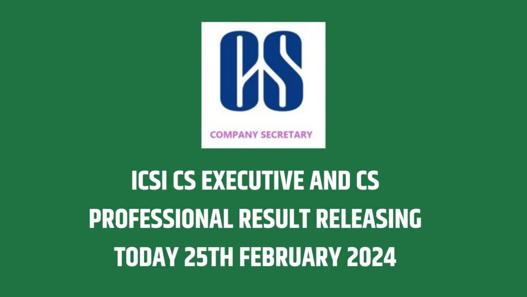 ICSI CS Executive and CS Professional result releasing Today 25th February 2024